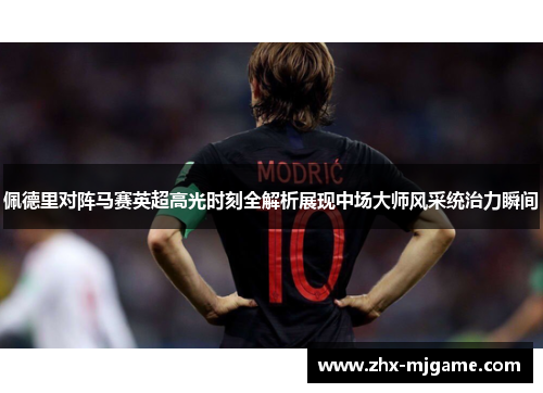 佩德里对阵马赛英超高光时刻全解析展现中场大师风采统治力瞬间