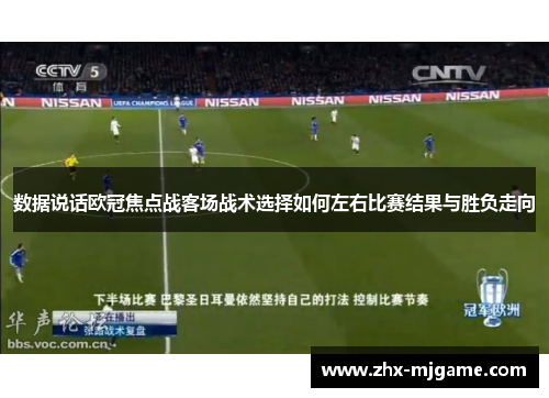 数据说话欧冠焦点战客场战术选择如何左右比赛结果与胜负走向 数据说话欧冠焦点战客场战术选择如何左右比赛结果与胜负走向