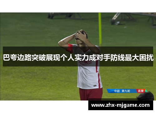 巴夸边路突破展现个人实力成对手防线最大困扰