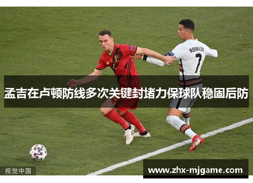 孟吉在卢顿防线多次关键封堵力保球队稳固后防