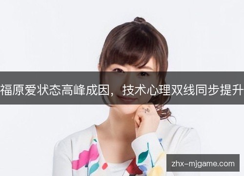 福原爱状态高峰成因,技术心理双线同步提升 福原爱状态高峰成因,技术心理双线同步提升